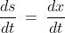 \frac{ds}{dt} \:=\:\frac{dx}{dt}